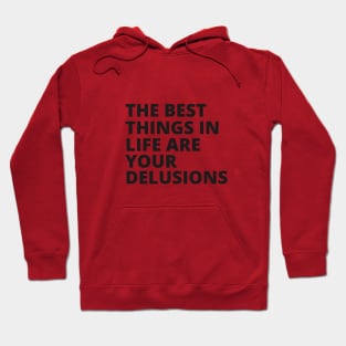 the best things in life are your delusions Hoodie